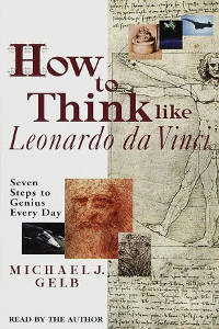How to Think Like Leonardo da Vinci by Michael Gelb