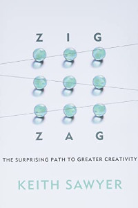 Zig Zag the Surprising Path to Creativity by Keith Sawyer