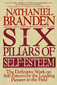 The Six Pillars of Self-Esteem by Nathaniel Branden