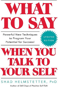 What to Say When You Talk to Your Self by Shad Helmstetter