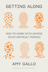 Getting Along: How to Work with Anyone (Even Difficult People) by Amy Gallo